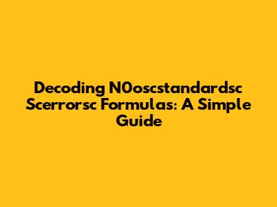 Decoding N0oscstandardsc Scerrorsc Formulas: A Simple Guide